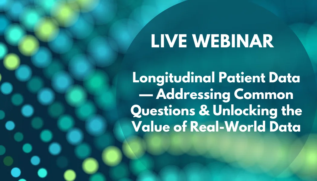 Webinar - Longitudinal Patient Data — Addressing Common Questions & Unlocking the Value of Real-World Data