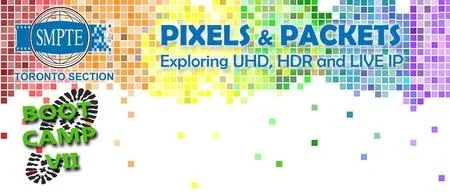 SMPTE Toronto BOOT CAMP VII - Pixels and Packets