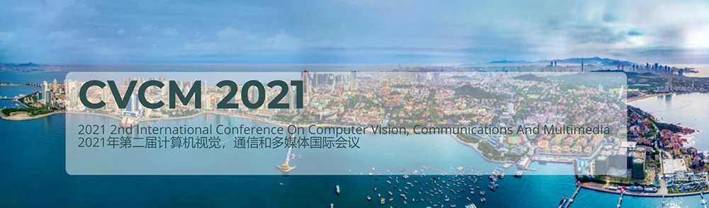 2021 2nd International Conference on Computer Vision, Communications and Multimedia (CVCM 2021)