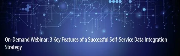 3 Key Features - Successful Self-Service Data Integration Strategy Webinar