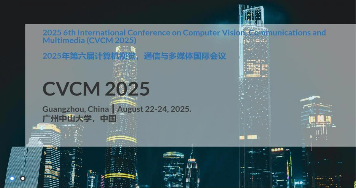 2025 6th International Conference on Computer Vision, Communications and Multimedia?CVCM 2025?